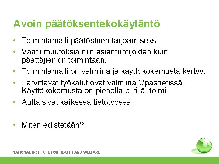 Avoin päätöksentekokäytäntö • Toimintamalli päätöstuen tarjoamiseksi. • Vaatii muutoksia niin asiantuntijoiden kuin päättäjienkin toimintaan.