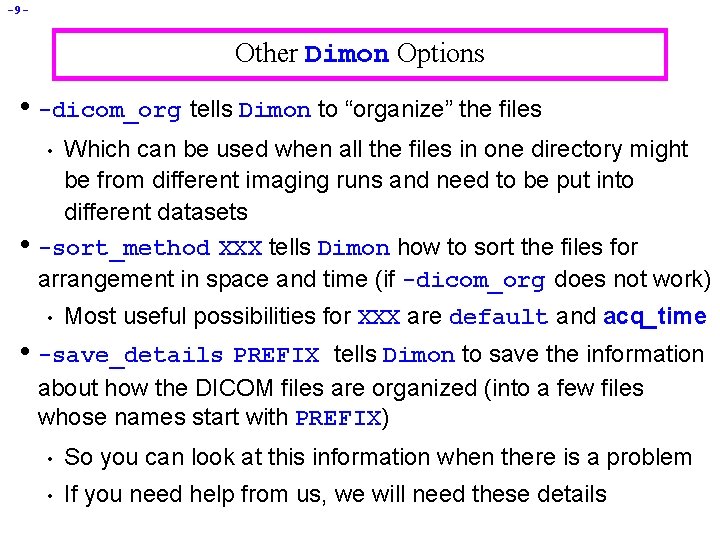 -9 - Other Dimon Options • -dicom_org tells Dimon to “organize” the files Which