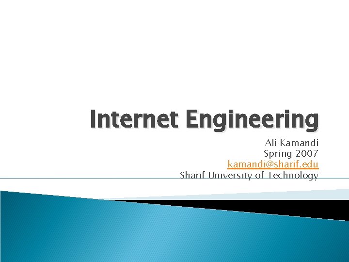 Internet Engineering Ali Kamandi Spring 2007 kamandi@sharif. edu Sharif University of Technology 