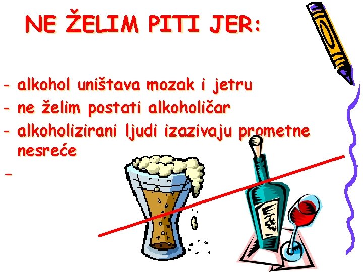 NE ŽELIM PITI JER: - alkohol uništava mozak i jetru - ne želim postati