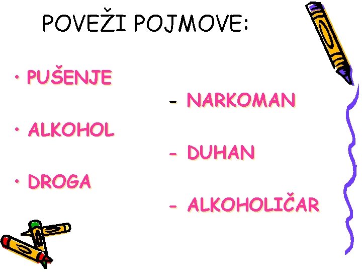 POVEŽI POJMOVE: • PUŠENJE • ALKOHOL • DROGA - NARKOMAN - DUHAN - ALKOHOLIČAR