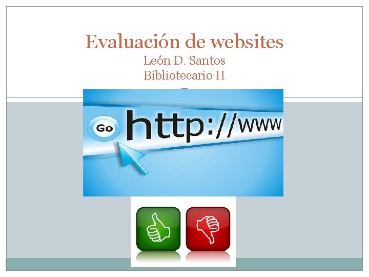 Evaluación de websites León D. Santos Bibliotecario II 