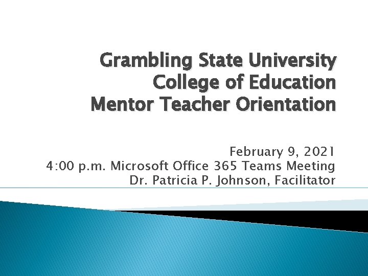 Grambling State University College of Education Mentor Teacher Orientation February 9, 2021 4: 00