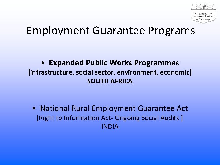 Employment Guarantee Programs • Expanded Public Works Programmes [infrastructure, social sector, environment, economic] SOUTH