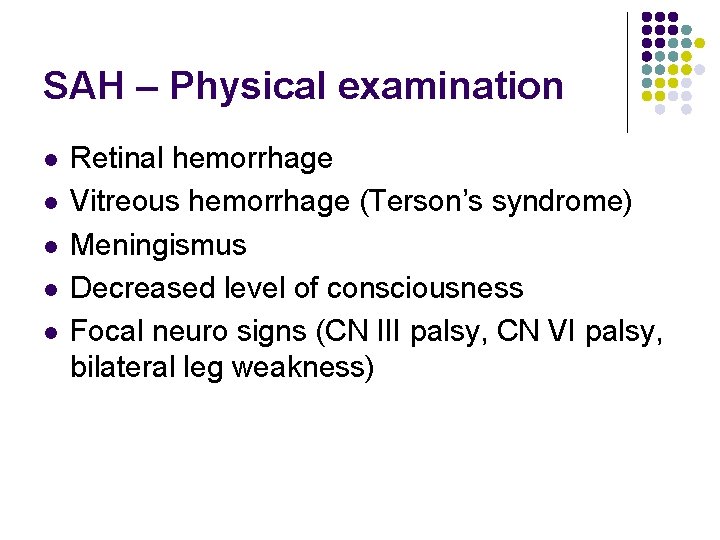 SAH – Physical examination l l l Retinal hemorrhage Vitreous hemorrhage (Terson’s syndrome) Meningismus SAH – Physical examination l l l Retinal hemorrhage Vitreous hemorrhage (Terson’s syndrome) Meningismus