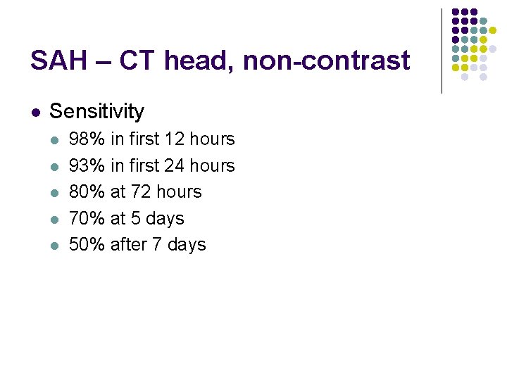 SAH – CT head, non-contrast l Sensitivity l l l 98% in first 12