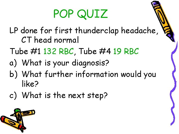 POP QUIZ LP done for first thunderclap headache, CT head normal Tube #1 132