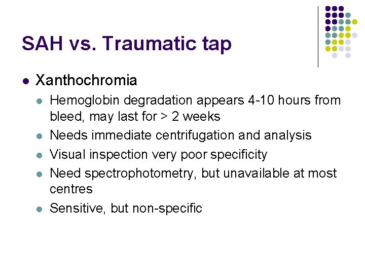 SAH vs. Traumatic tap l Xanthochromia l l l Hemoglobin degradation appears 4 -10