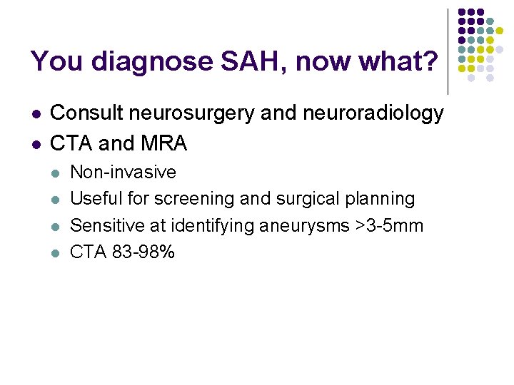 You diagnose SAH, now what? l l Consult neurosurgery and neuroradiology CTA and MRA