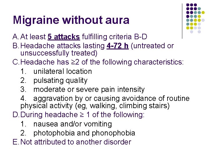 Migraine without aura A. At least 5 attacks fulfilling criteria B-D B. Headache attacks