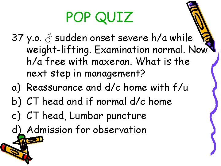 POP QUIZ 37 y. o. ♂ sudden onset severe h/a while weight-lifting. Examination normal.