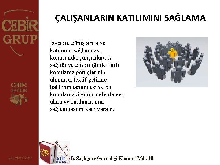 ÇALIŞANLARIN KATILIMINI SAĞLAMA İşveren, görüş alma ve katılımın sağlanması konusunda, çalışanlara iş sağlığı ve