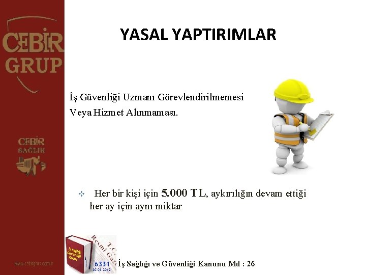 YASAL YAPTIRIMLAR İş Güvenliği Uzmanı Görevlendirilmemesi Veya Hizmet Alınmaması. v Her bir kişi için