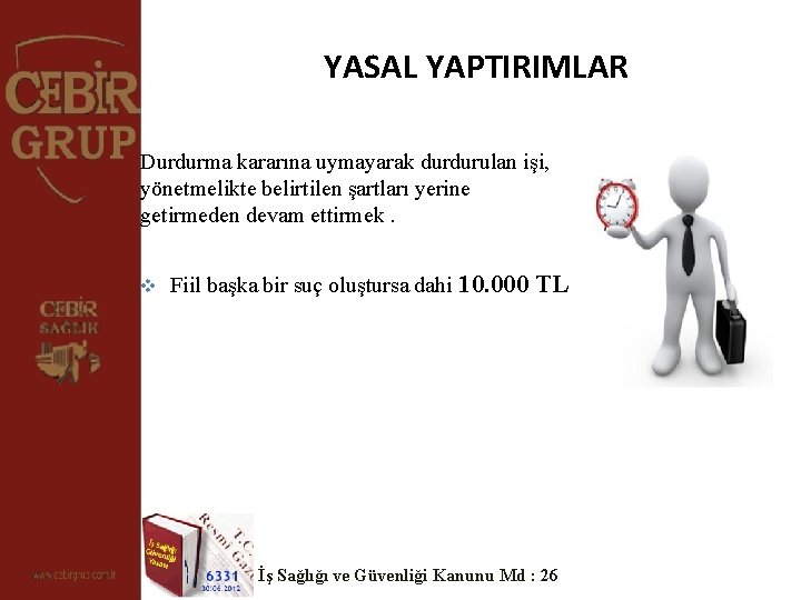 YASAL YAPTIRIMLAR Durdurma kararına uymayarak durdurulan işi, yönetmelikte belirtilen şartları yerine getirmeden devam ettirmek. YASAL YAPTIRIMLAR Durdurma kararına uymayarak durdurulan işi, yönetmelikte belirtilen şartları yerine getirmeden devam ettirmek.