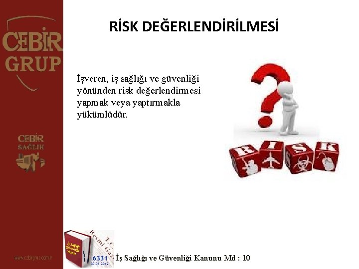 RİSK DEĞERLENDİRİLMESİ İşveren, iş sağlığı ve güvenliği yönünden risk değerlendirmesi yapmak veya yaptırmakla yükümlüdür. RİSK DEĞERLENDİRİLMESİ İşveren, iş sağlığı ve güvenliği yönünden risk değerlendirmesi yapmak veya yaptırmakla yükümlüdür.