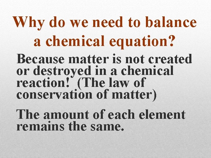 Why do we need to balance a chemical equation? Because matter is not created