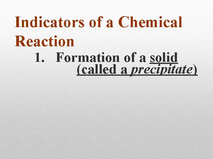 Indicators of a Chemical Reaction 1. Formation of a solid (called a precipitate) 