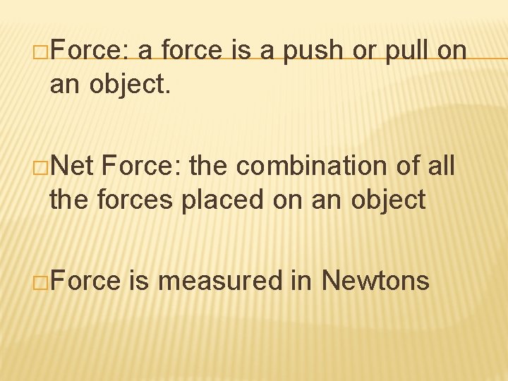 �Force: a force is a push or pull on an object. �Net Force: the