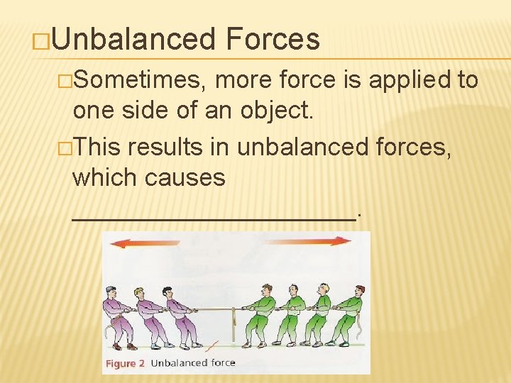 �Unbalanced Forces �Sometimes, more force is applied to one side of an object. �This