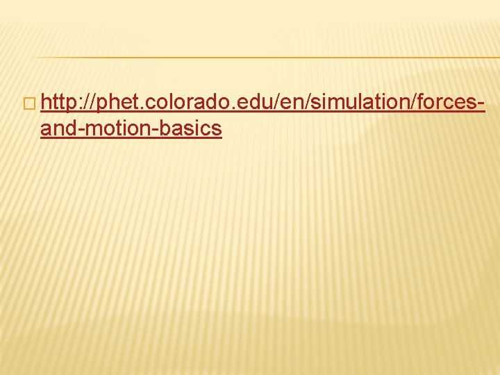 � http: //phet. colorado. edu/en/simulation/forces- and-motion-basics 