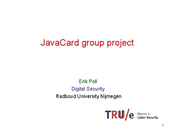 Java. Card group project Erik Poll Digital Security Radboud University Nijmegen 1 