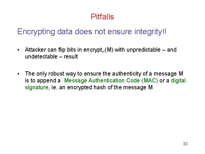 Pitfalls Encrypting data does not ensure integrity!! • Attacker can flip bits in encrypt.