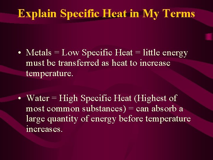 Explain Specific Heat in My Terms • Metals = Low Specific Heat = little
