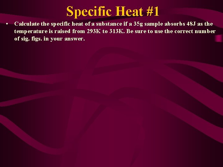 Specific Heat #1 • Calculate the specific heat of a substance if a 35