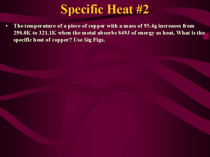 Specific Heat #2 • The temperature of a piece of copper with a mass