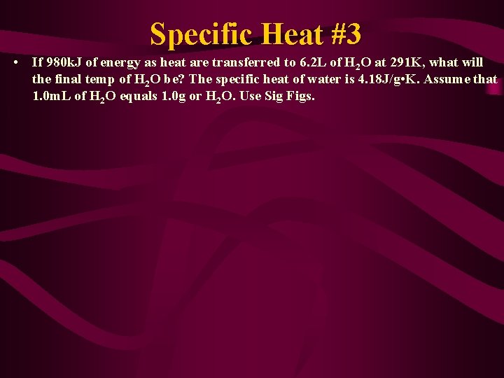 Specific Heat #3 • If 980 k. J of energy as heat are transferred