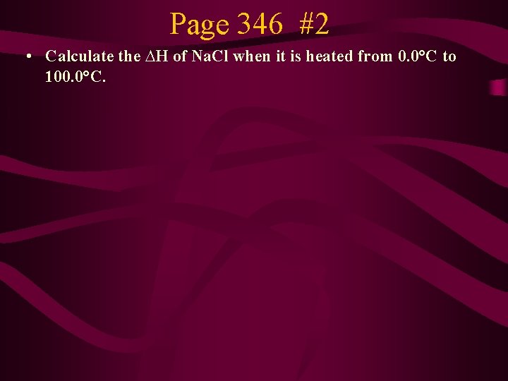 Page 346 #2 • Calculate the ∆H of Na. Cl when it is heated