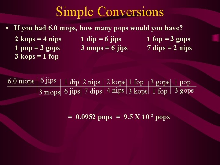 Simple Conversions • If you had 6. 0 mops, how many pops would you