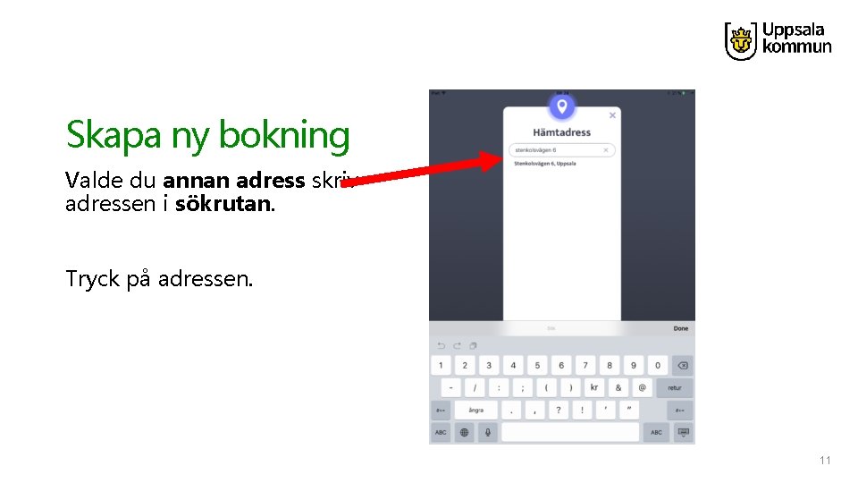 Skapa ny bokning Valde du annan adress skriv adressen i sökrutan. Tryck på adressen.