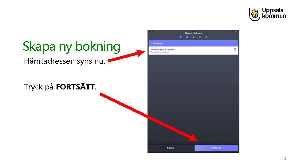 Skapa ny bokning Hämtadressen syns nu. Tryck på FORTSÄTT. 12 