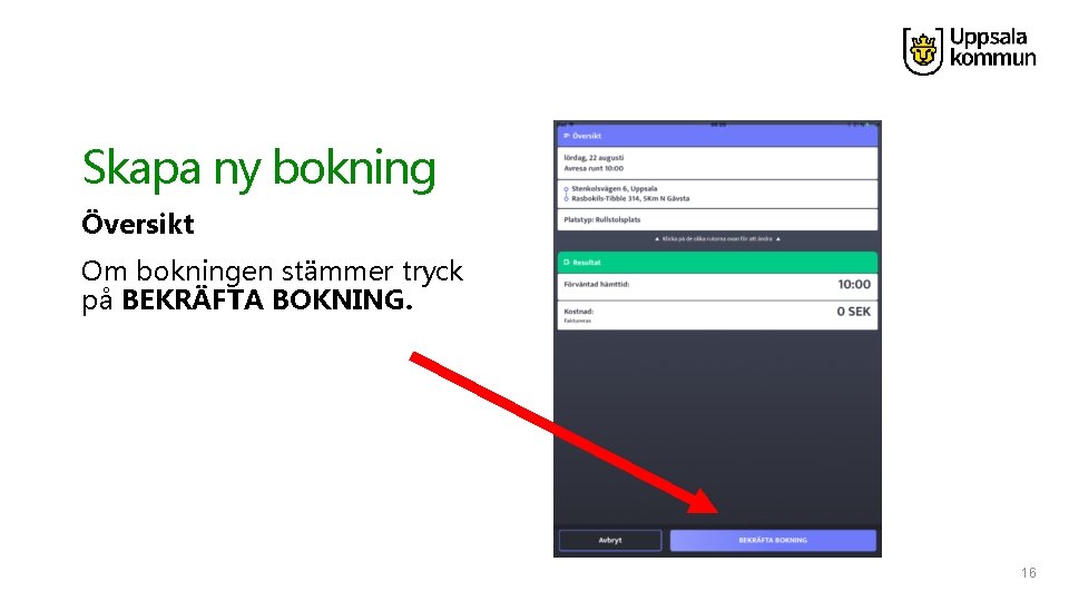 Skapa ny bokning Översikt Om bokningen stämmer tryck på BEKRÄFTA BOKNING. 16 