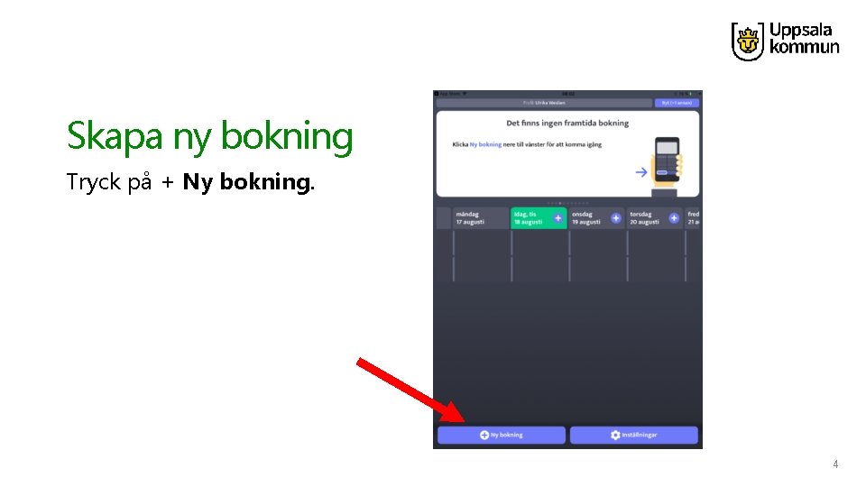 Skapa ny bokning Tryck på + Ny bokning. 4 