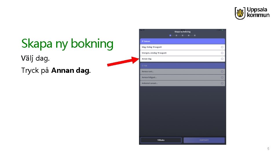 Skapa ny bokning Välj dag. Tryck på Annan dag. 5 