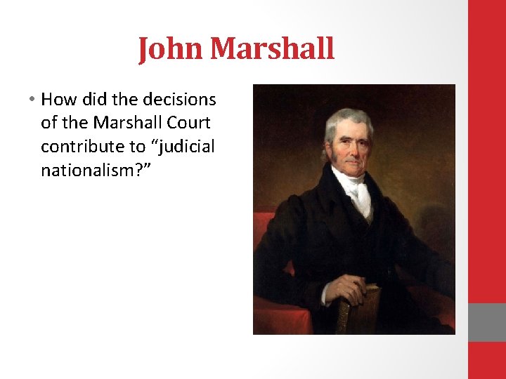 John Marshall • How did the decisions of the Marshall Court contribute to “judicial