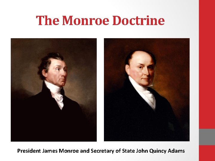 The Monroe Doctrine President James Monroe and Secretary of State John Quincy Adams 