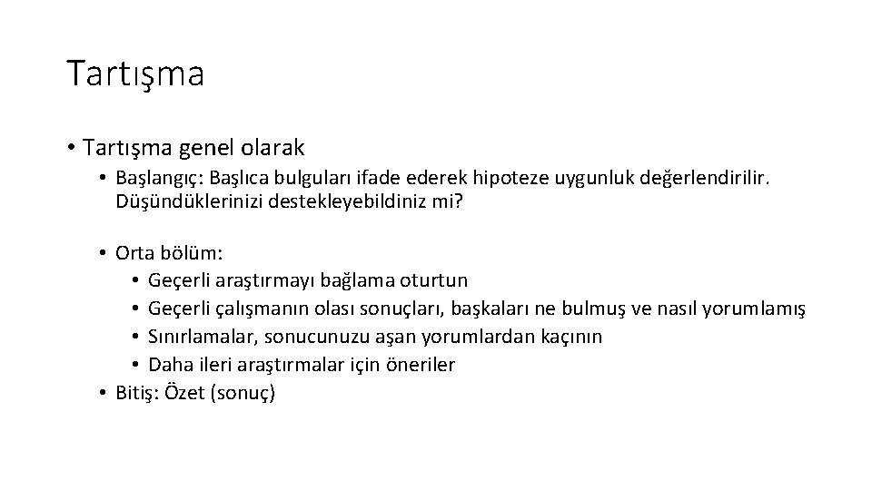 Tartışma • Tartışma genel olarak • Başlangıç: Başlıca bulguları ifade ederek hipoteze uygunluk değerlendirilir.