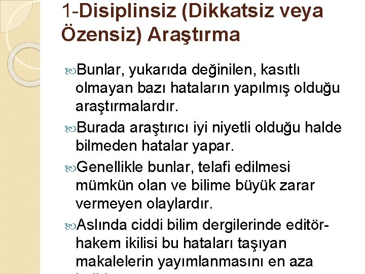 1 -Disiplinsiz (Dikkatsiz veya Özensiz) Araştırma Bunlar, yukarıda değinilen, kasıtlı olmayan bazı hataların yapılmış