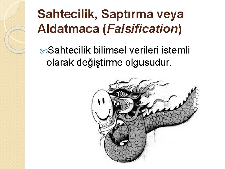 Sahtecilik, Saptırma veya Aldatmaca (Falsification) Sahtecilik bilimsel verileri istemli olarak değiştirme olgusudur. 