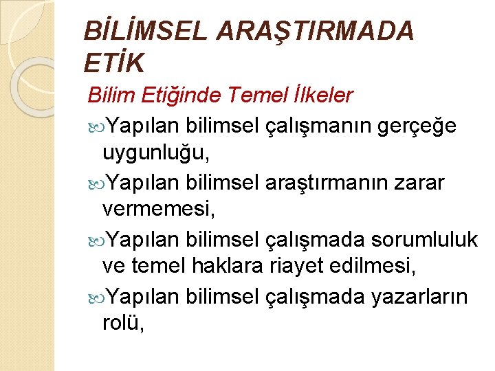 BİLİMSEL ARAŞTIRMADA ETİK Bilim Etiğinde Temel İlkeler Yapılan bilimsel çalışmanın gerçeğe uygunluğu, Yapılan bilimsel