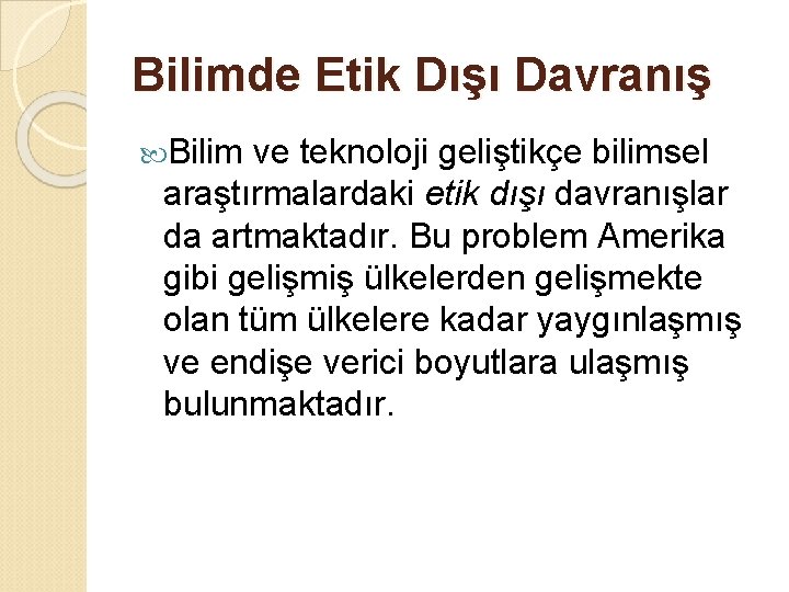 Bilimde Etik Dışı Davranış Bilim ve teknoloji geliştikçe bilimsel araştırmalardaki etik dışı davranışlar da