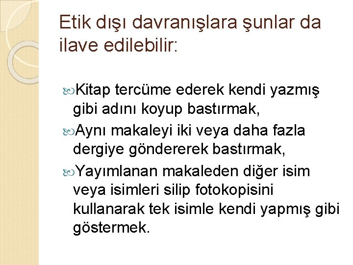 Etik dışı davranışlara şunlar da ilave edilebilir: Kitap tercüme ederek kendi yazmış gibi adını