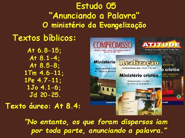 Estudo 05 “Anunciando a Palavra” O ministério da Evangelização Textos bíblicos: At 6. 8