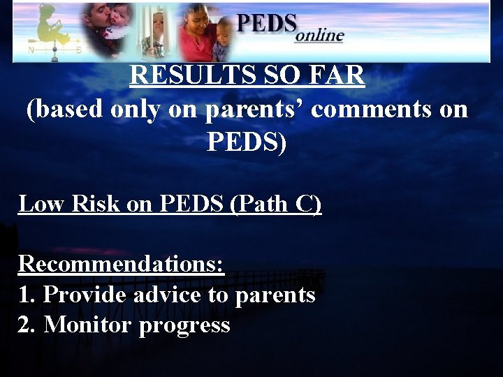 RESULTS SO FAR (based only on parents’ comments on PEDS) Low Risk on PEDS