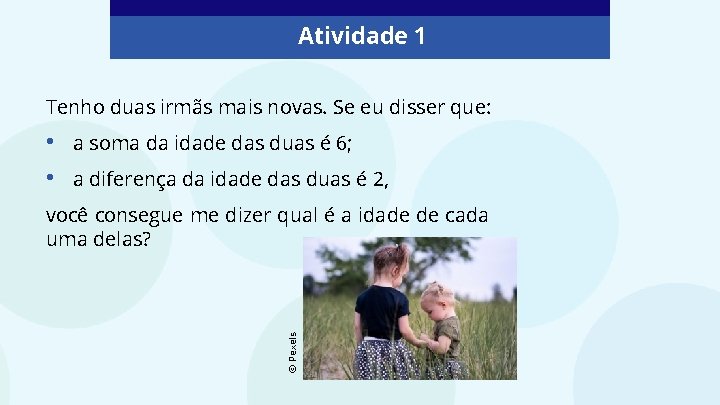 Atividade 1 Tenho duas irmãs mais novas. Se eu disser que: • • a