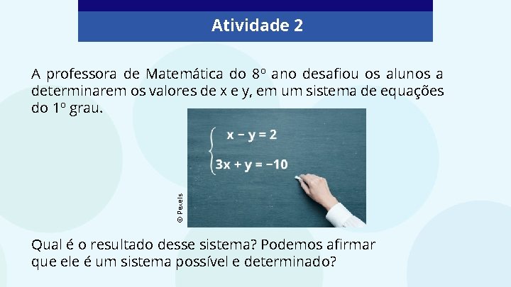 Atividade 2 © Pexels A professora de Matemática do 8º ano desafiou os alunos