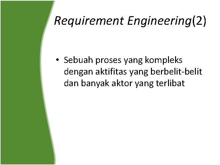 Requirement Engineering(2) • Sebuah proses yang kompleks dengan aktifitas yang berbelit-belit dan banyak aktor